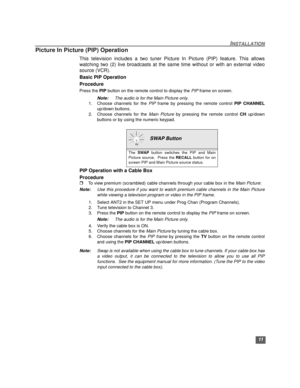 Page 1211
INSTALLATION
Picture In Picture (PIP) Operation
This television includes a two tuner Picture In Picture (PIP) feature. This allows
watching two (2) live broadcasts at the same time without or with an external video
source (VCR).
Basic PIP Operation
Procedure
Press the PIP button on the remote control to display the PIP frame on screen.
Note:The audio is for the Main Picture only.
1. Choose channels for the PIP frame by pressing the remote control PIP CHANNEL
up/down buttons.
2. Choose channels for the...