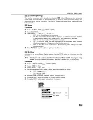 Page 1817
SPECIAL FEATURES
  (Closed Captioning)
This receiver contains a built-in decoder that displays   (Closed Captioned) text across the
screen (white or colored letters on black background).  It allows the viewer to read the dialogue of a
television program or other information. The program viewed must include Close Captioning for the
feature to work.    
 Mode
Procedure
rIn SET UP Menu, select   (Closed Caption).
rSelect  MODE.
rSelect OFF, C1, C2, T1, T2, C3, C4, T3 or T4:
• OFF - When Closed Caption is...