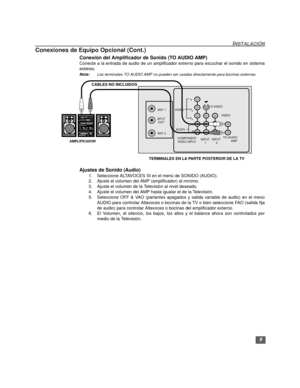 Page 359
INSTALACIÓN
Conexiones de Equipo Opcional (Cont.)
Conexión del Amplificador de Sonido (TO AUDIO AMP)
Conecte a la entrada de audio de un amplificador externo para escuchar el sonido en sistema
estéreo.
Nota:Las terminales TO AUDIO AMP no pueden ser usadas directamente para bocinas externas.
Ajustes de Sonido (Audio)
1. Seleccione ALTAVOCES SI en el menú de SONIDO (AUDIO).
2. Ajuste el volumen del AMP (amplificador) al mínimo.
3. Ajuste el volumen de la Televisión al nivel deseado.
4. Ajuste el volumen...