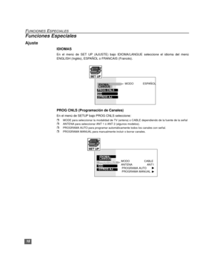 Page 4216
FUNCIONES ESPECIALES
Funciones Especiales
Ajuste
IDIOMAS
En el menú de SET UP (AJUSTE) bajo IDIOMA/LANGUE seleccione el idioma del menú
ENGLISH (Inglés), ESPAÑOL o FRANCAIS (Francés). 
 
   
PROG CNLS (Programación de Canales)
En el menú de SETUP bajo PROG CNLS seleccione:  
rMODE para seleccionar la modalidad de TV (antena) o CABLE dependiendo de la fuente de la señal
rANTENA para seleccionar ANT 1 ó ANT 2 (algunos modelos). 
rPROGRAMA AUTO para programar automáticamente todos los canales con señal....