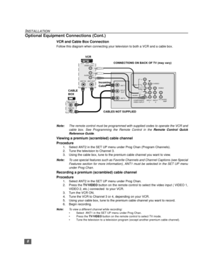 Page 98
INSTALLATION
Optional Equipment Connections (Cont.)
VCR and Cable Box Connection 
Follow this diagram when connecting your television to both a VCR and a cable box.
Note:The remote control must be programmed with supplied codes to operate the VCR and
cable box. See Programming the Remote Control in the Remote Control Quick
Reference Guide.
Viewing a premium (scrambled) cable channel
Procedure
1. Select ANT2 in the SET UP menu under Prog Chan (Program Channels).
2. Tune the television to Channel 3.
3....