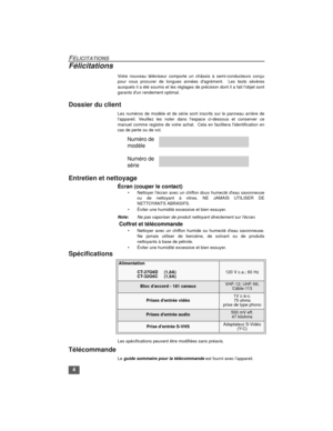 Page 204
FÉLICITATIONS
Félicitations
Votre nouveau téléviseur comporte un châssis à semi-conducteurs conçu
pour vous procurer de longues années dagrément.  Les tests sévères
auxquels il a été soumis et les réglages de précision dont il a fait lobjet sont
garants dun rendement optimal.
Dossier du client
Les numéros de modèle et de série sont inscrits sur le panneau arrière de
lappareil. Veuillez les noter dans lespace ci-dessous et conserver ce
manuel comme registre de votre achat.  Cela en facilitera...
