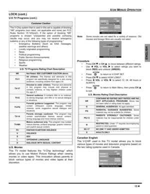 Page 15ICON MENUS OPERATION
13z
ENGLISH
LOCK (cont.)
U.S TV Programs (cont.)
U.S. TV Programs Rating Chart Description
U.S. Movies
This TV model features the “V-Chip technology” which
allows you to use Motion Picture Ratings when viewing
movies or video tapes. This innovation allows parents to
block various types of movies and video tapes at their
discretion. 
Note:Some movies are not rated for a variety of reasons. Old
movies and foreign films are usually not rated.     
Procedure
• Press CH T or CHSto move...