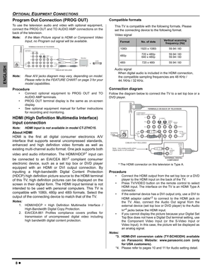 Page 108z
OPTIONAL EQUIPMENT CONNECTIONS
ENGLISH
Program Out Connection (PROG OUT)
To use the television audio and video with optional equipment,
connect the PROG OUT and TO AUDIO AMP connections on the
back of the television.
Note:If the Main Picture signal is HDMI or Component Video
Input, no Program out signal will be available.   
Note:Rear A/V jacks diagram may vary, depending on model.
Please refer to the FEATURE CHART on page 3 for your
model capabilities.
Procedure
• Connect optional equipment to PROG...