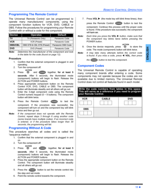 Page 13REMOTE CONTROL OPERATION
11 z
ENGLISH
Programming The Remote Control
The Universal Remote Control can be programmed to
operate many manufacturers’ components, using the
component function buttons for VCR, DVD, CABLE or
DBS. Follow the procedures for programming your Remote
Control with or without a code for the component.
Note:Determine the manufacturer of the component and look
in the table for the code (found on page 12).
Procedure
1. Confirm that the external component is plugged in and
operating.
2....