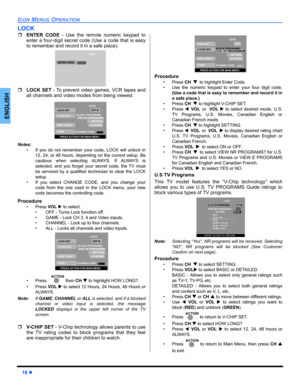 Page 1816 z
ICON MENUS OPERATION
ENGLISH
LOCK
ˆENTER CODE - Use the remote numeric keypad to
enter a four-digit secret code (Use a code that is easy
to remember and record it in a safe place).   
ˆLOCK SET - To prevent video games, VCR tapes and
all channels and video modes from being viewed. 
Notes:
• If you do not remember your code, LOCK will unlock in
12, 24, or 48 hours, depending on the current setup. Be
cautious when selecting ALWAYS. If ALWAYS is
selected, and you forget your secret code, the TV must
be...