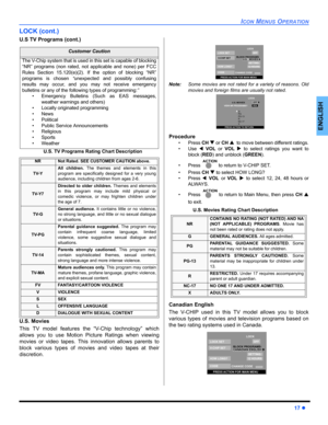 Page 19ICON MENUS OPERATION
17 z
ENGLISH
LOCK (cont.)
U.S TV Programs (cont.)
U.S. TV Programs Rating Chart Description 
U.S. Movies
This TV model features the “V-Chip technology” which
allows you to use Motion Picture Ratings when viewing
movies or video tapes. This innovation allows parents to
block various types of movies and video tapes at their
discretion. 
 
Note:Some movies are not rated for a variety of reasons. Old
movies and foreign films are usually not rated.     
Procedure
• Press CH T or CH Sto...