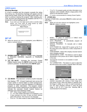 Page 21ICON MENUS OPERATION
19 z
ENGLISH
LOCK (cont.)
Blocking Message   
If V-Chip is enabled and the program exceeds the rating
limit set by you, the blocking message will appear and the
audio will be muted. Enter your four-digit secret code if you
wish to continue viewing the program. After entering your
code, all locks and rating blocks are disabled until the TV is
turned off or until all settings are off.
Note:If you enter your four-digit secret code to override rating
blocks, you must reset all rating...