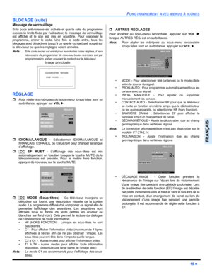 Page 69FONCTIONNEMENT AVEC MENUS À ICÔNES
19 z
FRANÇAIS
BLOCAGE (suite)
Message de verrouillage   
Si la puce antiviolence est activée et que la cote du programme
excède la limite fixée par l’utilisateur, le message de verrouillage
est affiché et le son est mis en sourdine. Pour visionner le
programme, entrer le code. Une fois le code entré, tous les
blocages sont désactivés jusqu’à ce que le contact soit coupé sur
le téléviseur ou que les réglages soient annulés
.
Nota:Si le code secret est entré pour annuler...