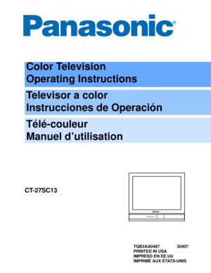 Page 1Color Television
Operating Instructions
Televisor a color
Instrucciones de Operación
Télé-couleur
Manuel d’utilisation
CT-27SC13
TQB2AA0487 30407
PRINTED IN USA
IMPRESO EN EE.UU
IMPRIMÉ AUX ÉTATS-UNIS 