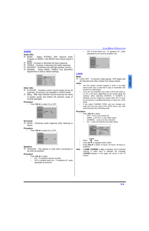 Page 15ICON MENU OPERATION13 lENGLISHAUDIO
Audio ADJ.
rMODE - Select STEREO, SAP (Second Audio
Program) or MONO. (Use MONO when stereo signal is
weak). 
rBASS - Increase or decrease the bass response.
rTREBLE - Increase or decrease the treble response.
rBALANCE - Emphasize the left/right speaker volume.
rNORMAL - Reset BASS, TREBLE and BALANCE
adjustments to factory default settings. 
Other ADJ.
rAI SOUND - Equalize overall volume levels across all
channels. (AI sound is not available in VIDEO mode).
rBBE
® -...