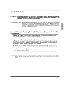 Page 31
ENGLISH
WARNING: The marking or retained image on the picture tube resulting from viewing fixed image is
not an operating defect and as such is not covered by Warranty.
This television is designed to display constantly moving images on the screen. Continuous viewing of stationary
images such as letterbox pictures on standard screen TVs (with top/bottom bars), nonexpanded standard
(4:3) pictures on wide screen TVs (with side bars shown on each side of an image), stock market report bars
(ticker running...