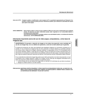 Page 231
ESPAÑOL
ADVERTENCIA: El marcado o retención de imagen en los tubos de proyección como resultado del
uso de una imagen fija, no es un defecto de operación y como tal no está cubierto por la garantía.
El sistema de proyección de vídeo esta diseñado para desplegar imágenes en movimiento constante en la
pantalla. El uso constante de imágenes fijas tal como películas en formato letterbox en pantallas estándar
(con barras arriba y abajo de la imagen), películas estándar no expandidas (4:3) en TV’s de...