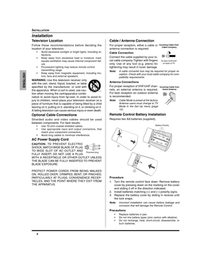 Page 64
ENGLISH
Installation
INSTALLATION
Television Location
Follow these recommendations before deciding the
location of your television.
•Avoid excessive sunlight or bright lights, including re-
flections.
•Keep away from excessive heat or moisture. Inad-
equate ventilation may cause internal component fail-
ure.
•Fluorescent lighting may reduce remote control
transmitting range.
•Keep away from magnetic equipment, including mo-
tors, fans and external speakers.
WARNING: Use this television receiver only...