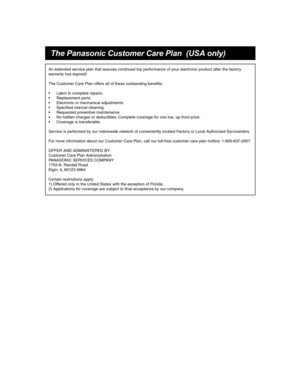 Page 65An extended service plan that assures continued top performance of your electronic product after the factory
warranty has expired!
The Customer Care Plan offers all of these outstanding benefits:
•Labor to complete repairs.
•Replacement parts.
•Electronic or mechanical adjustments.
•Specified internal cleaning.
•Requested preventive maintenance.
•No hidden charges or deductibles. Complete coverage for one low, up-front price.
•Coverage is transferable.
Service is performed by our nationwide network of...