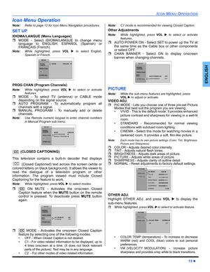 Page 15ICON MENU OPERATION
13 
ENGLISH
Icon Menu Operation
Note:Refer to page 12 for Icon Menu Navigation procedures.
SET UP
IDIOMA/LANGUE (Menu Languages)
MODE - Select IDIOMA/LANGUE to change menu
language to ENGLISH, ESPAÑOL (Spanish) or
FRANÇAIS (French). 
Note:While highlighted, press VOL  to select English,
Spanish or French. 
PROG CHAN (Program Channels)
Note:While highlighted, press VOL  to select or activate
features.
MODE - To select TV (antenna) or CABLE mode
depending on the signal source....