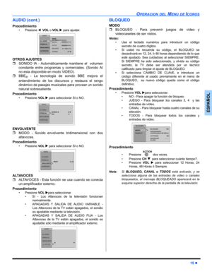 Page 41OPERACION DEL MENU DE ICONOS
15 z
ESPAÑOL
AUDIO (cont.)
Procedimiento
• Presione WVOL o VOL X para ajustar. 
OTROS AJUSTES
ˆSONIDO IA - Automáticamente mantiene el  volumen
constante entre programas y comerciales. (Sonido AI
no esta disponible en modo VIDEO).
ˆBBE
® - La tecnologia de sonido BBE mejora el
entendimiento de los discursos y restaura el rango
dinámico de pasajes musicales para proveer un sonido
natural sobresaliente.
Procedimiento
• Presione VOL X para seleccionar SI o NO. 
ENVOLVENTE
ˆMODO...