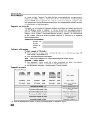 Page 344
FELICIDADES
FelicidadesSu nueva televisión Panasonic Tau esta diseñada para proporcionarle permanentemente
imagenes con calidad artística, e incluye dentro de sus características la inovadora pantalla
plana PureFlat
MR. El nuevo gabinete con acabado en gris de un compacto y elegante estilo
esta diseñado para darle muchos años de satisfacción. Fue completamente provado y ajustado
en la fábrica para su mejor desempeño.
Registro del Usuario
El modelo y el número de serie de este producto se localizan en...