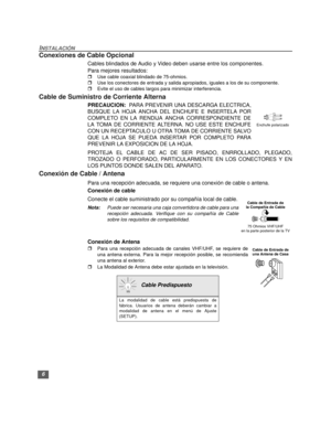 Page 366
INSTALACIÓN
Conexiones de Cable Opcional
Cables blindados de Audio y Video deben usarse entre los componentes.
Para mejores resultados:
rUse cable coaxial blindado de 75-ohmios.
rUse los conectores de entrada y salida apropiados, iguales a los de su componente.
rEvite el uso de cables largos para minimizar interferencia.
Cable de Suministro de Corriente Alterna
PRECAUCION:  PARA PREVENIR UNA DESCARGA ELECTRICA,
BUSQUE LA HOJA ANCHA DEL ENCHUFE E INSERTELA POR
COMPLETO EN LA RENDIJA ANCHA...