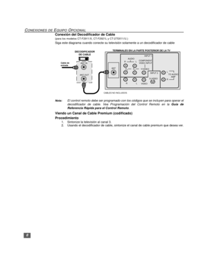 Page 388
CONEXIONES DE EQUIPO OPCIONAL
Conexión del Decodificador de Cable
(para los modelos CT-F2911/X, CT-F2921L y CT-27SX11/U.)
Siga este diagrama cuando conecte su televisión solamente a un decodificador de cable
Nota:El control remoto debe ser programado con los códigos que se incluyen para operar el
decodificador de cable. Vea Programación del Control Remoto en la Guía de
Referencia Rápida para el Control Remoto.
Viendo un Canal de Cable Premium (codificado)
Procedimiento
1.Sintonize la televisión al...