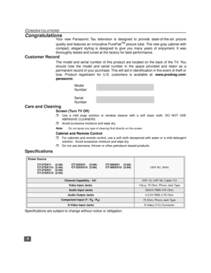 Page 54
CONGRATULATIONS
CongratulationsYour new Panasonic Tau television is designed to provide state-of-the-art picture
quality and features an innovative PureFlat
TM picture tube. The new gray cabinet with
compact, elegant styling is designed to give you many years of enjoyment. It was
thoroughly tested and tuned at the factory for best performance.
Customer Record
The model and serial number of this product are located on the back of the TV. You
should note the model and serial number in the space provided...