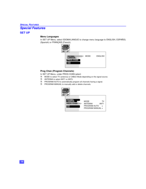Page 1614 SPECIAL FEATURESSpecial Features
SET UP
Menu Languages
In SET UP Menu, select IDIOMA/LANGUE to change menu language to ENGLISH, ESPAÑOL
(Spanish) or FRANÇAIS (French).
Prog Chan (Program Channels)
In SET UP Menu, under PROG CHAN select:
rMODE to select TV (antenna) or CABLE Mode depending on the signal source.
rANTENNA to select ANT1 or ANT2.
rPROGRAM AUTO to automatically program all channels having a signal.
rPROGRAM MANUAL to manually add or delete channels.MODE            ENGLISH IDIOMA/...
