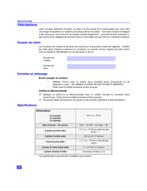 Page 262 FÉLICITATIONSFélicitations
Votre nouveau téléviseur-moniteur se situe à la fine pointe de la technologie pour vous offrir
une image de qualité et un système acoustique dôme innovateur.  Son style compact et élégant
a été conçu pour vous procurer de longues années d’agrément.  Les tests sévères auxquels il a
été soumis et les réglages de précision dont il a fait l’objet sont garants d’un rendement optimal.
Dossier du client
Les numéros de modèle et de série sont inscrits sur le panneau arrière de...