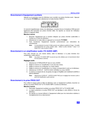 Page 317 INSTALLATIONBranchement d’équipement auxiliaire
Appuyer sur le panneau avant du téléviseur pour accéder aux prises d’entrée avant.  Appuyer
sur la touche TV/VIDEO pour sélectionner le mode d’entrée VIDÉO 4.
Un second magnétoscope, lecteur de vidéodisque, consoles de jeu et récepteurs DSS peuvent
également être branchés aux prises d’entrée vidéo. Se reporter au manuel de l’utilisateur
afférent à l’appareil utilisé.
Marche à suivre
1.Brancher l’équipement de la manière indiquée aux prises d’entrée...