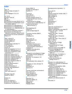 Page 89INDEX
27 z
FRANÇAIS
A
Aigus 19
Arrêt sur image principale 11
Audio 19
Autres Réglages 19, 20, 24
B
Bal. CA 20
Bannière Canal 24
BBE 19
Blocage 21
Branchement à la prise PROG OUT 9
Branchement à un amplificateur audio
(TO AUDIO AMP) 8
Branchement à un câblosélecteur 7
Branchement à un magnétoscope 7
Branchement à un magnétoscope et
un câblosélecteur 7
Branchement d’appareils auxiliaire 7
Branchement d’un décodeur de 
télévision numérique / lecteur DVD 8
Branchement de sources auxiliaires 5
Brillance 19
C...