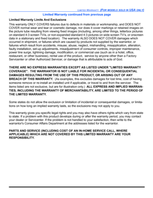 Page 91LIMITED WARRANTY  (FOR MODELS SOLD IN USA ONLY)
Limited Warranty continued from previous page
Limited Warranty Limits And Exclusions
This warranty ONLY COVERS failures due to defects in materials or workmanship, and DOES NOT 
COVER normal wear and tear or cosmetic damage, nor does it cover markings or retained images on 
the picture tube resulting from viewing fixed images (including, among other things, letterbox pictures 
on standard 4:3 screen TVís, or non-expanded standard 4:3 pictures on wide screen...