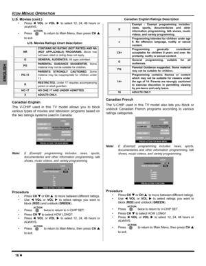 Page 1816z
ICON MENUS OPERATION
ENGLISH
U.S. Movies (cont.)
• Press WVOLorVOLXto select 12, 24, 48 hours or
ALWAYS.
• Press  to return to Main Menu, then press CHS
to exit.
U.S. Movies Ratings Chart Description
Canadian English
The V-CHIP used in this TV model allows you to block
various types of movies and television programs based on
the two ratings systems used in Canada.     
Note:E (Exempt) programming includes: news, sports,
documentaries and other information programming, talk
shows, music videos, and...