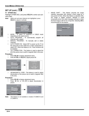 Page 2018z
ICON MENUS OPERATION
ENGLISH
SET UP (cont.) 
ˆOTHER ADJ.
Highlight OTHER ADJ. and press VOLX to enter sub sub-
menu field.
Note:While sub sub-menu features are highlighted, press 
VOLX to adjust or activate.  
• MODE - To select TV (antenna) or CABLE mode
depending on the signal source.
• AUTO PROGRAM - To automatically program all
channels with a signal.
• MANUAL PROGRAM - To manually add or delete
channels.
• AUTO POWER ON - Select SET to power up the TV at
the same time as the Cable box or other...