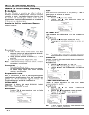 Page 2220z
MANUAL DE INSTRUCCIONES [RESUMEN]
Manual de instrucciones [Resumen]
Felicidades
Su nueva Televisión se caracteriza por utilizar lo último en
tecnología en calidad de imágen y sonido, cuenta con conexiones
completas  de Audio y Video para su Sistema de Teatro en Casa.
Su televisión esta diseñada para brindarle muchos años de
entretenimiento, fué sintonizada y comprobada en su totalidad en
la fábrica para su mejor desempeño.
Instalación de Pilas en el Control Remoto
Use dos pilas AA: .
Procedimiento
1....