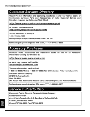 Page 60CUSTOMER SERVICES DIRECTORY
Warranty
Garantía
Garantie
Service in Puerto Rico
Obtain Product Information and Operating Assistance; locate your nearest Dealer or
Servicenter; purchase Parts and Accessories; or make Customer Service and
Literature requests by visiting our Web Site at:
http://www.panasonic.com/consumersupport
or, contact us via the web at:
http://www.panasonic.com/contactinfo
You may also contact us directly at:
1-800-211-PANA (7262)
Monday-Friday 9 am-9 pm; Saturday-Sunday 10 am-7 pm,...