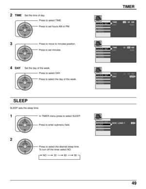 Page 4949
TIMER
SLEEP
1
ACTIONCH
CH VOL VOL
In TIMER menu press to select SLEEP.
Press to enter submenu field.
HOW  LONG ?SLEEP
TIMER1
TIMER2 CLOCK  SET
30
TIMER
2
ACTIONCH
CH VOL VOL
Press to select the desired sleep time.
To turn off the timer select NO.
NO 3060 90
2
ACTIONCH
CH VOL VOL
Press to select TIME
Press to set hours AM or PM.
3
ACTIONCH
CH VOL VOL
Press to move to minutes position.
Press to set minutes.
TIMESet the time of day.
4
Press to select DAY.
Press to select the day of the week.
DAYSet the...