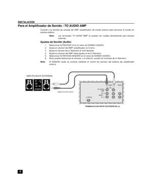 Page 266
INSTALACIÓN
Para el Amplificador de Sonido / TO AUDIO AMP
Conecte a la terminal de entrada del AMP (amplificador) de sonido externo para escuchar el sonido en
sistema estéreo.
Nota:Las terminales TO AUDIO AMP no pueden ser usadas directamente para bocinas
externas.
Ajustes de Sonido (Audio)
1. Seleccionar ALTAVOCES SI en el menú de SONIDO (AUDIO). 
2. Ajuste el volumen del AMP (amplificador) al mínimo.
3. Ajuste el volumen de la Televisión al nivel deseado.
4. Ajuste el volumen del AMP hasta igualar el...