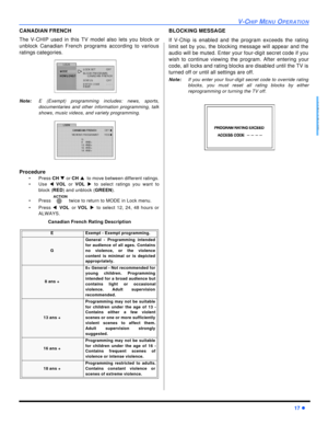 Page 19V-CHIP MENU OPERATION17 lENGLISHCANADIAN FRENCH
The V-CHIP used in this TV model also lets you block or
unblock Canadian French programs according to various
ratings categories.     
Note:E (Exempt) programming includes: news, sports,
documentaries and other information programming, talk
shows, music videos, and variety programming.     
Procedure
•Press CH q or CH pto move between different ratings.
•Use tVOLor VOLu to select ratings you want to
block (RED) and unblock (GREEN).
•Press  twice to return...