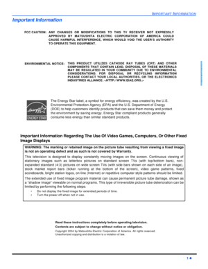 Page 3IMPORTANT INFORMATION1 lENGLISHImportant Information
FCC CAUTION:ANY CHANGES OR MODIFICATIONS TO THIS TV RECEIVER NOT EXPRESSLY
APPROVED BY MATSUSHITA ELECTRIC CORPORATION OF AMERICA COULD
CAUSE HARMFUL INTERFERENCE, WHICH WOULD VOID THE USER’S AUTHORITY
TO OPERATE THIS EQUIPMENT.
THIS PRODUCT UTILIZES CATHODE RAY TUBES (CRT) AND OTHER
COMPONENTS THAT CONTAIN LEAD. DISPOSAL OF THESE MATERIALS
MAY BE REGULATED IN YOUR COMMUNITY DUE TO ENVIRONMENTAL
CONSIDERATIONS. FOR DISPOSAL OR RECYCLING INFORMATION...