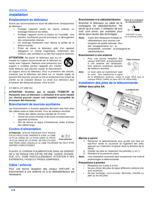 Page 524 lINSTALLATIONFRANÇAISInstallation
Emplacement du téléviseur
Suivre ces recommandations avant de déterminer l’emplacement
du téléviseur.
•Protéger l’appareil contre les rayons solaires, un
éclairage intense et les reflets.
•Protéger l’appareil contre la chaleur ou l’humidité.  Une
aération insuffisante pourrait provoquer un dérangement
des composantes internes.
•Un éclairage fluorescent peut réduire la portée de la
télécommande.
•Éviter de placer le téléviseur près d’un appareil
dégageant un champ...