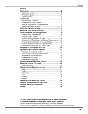 Page 43INDICE
1 l
Indice
Felicidades ................................................................. 2
Registro del Usuario .................................................................. 2
Cuidado y limpieza .................................................................... 2
Especificaciones ........................................................................ 2
Instalación .................................................................. 3
Ubicación de la Televisión...