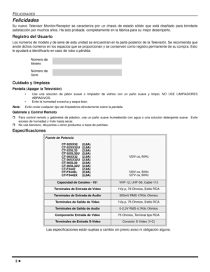 Page 442 l
FELICIDADES
Felicidades
Su nuevo Televisor Monitor/Receptor se caracteriza por un chasis de estado sólido que está diseñado para brindarle
satisfacción por muchos años. Ha sido probada  completamente en la fábrica para su mejor desempeño.
Registro del Usuario
Los números de modelo y de serie de esta unidad se encuentran en la parte posterior de la Televisión. Se recomienda que
anote dichos números en los espacios que se proporcionan y se conserven como registro permanente de su compra. Esto
le...