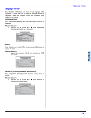 Page 43RÉGLAGE INITIAL
5 z
FRANÇAIS
Réglage initial
Pour faciliter l’utilisation, un menu d’auto-réglage initial
apparaît à l’écran lors de la mise en marche initiale de
l’appareil. Selon les besoins, suivre les directives pour
régler les fonctions.
IDIOMA/LANGUE
Pour sélectionner l’affichage des menus en anglais, français ou
espagnol
.
Marche à suivre
• Appuyer sur la touche VOL X pour sélectionner
ENGLISH, ESPAÑOL ou FRANÇAIS.   
MODE
Pour sélectionner le mode TÉLÉ (antenne) ou CÂBLE selon la
source du...