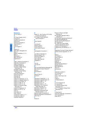 Page 3028 lINDEXENGLISHNumerics
3D Y/C Filter 21
A
AC Power Supply Cord 3
AI Sound 21
Amplifier Connection 6
Antenna 26
Antenna Connection 3
Aspect Button 7
Audio 21
Auto Program 4
B
Balance 21
Basic Menu Navigation 20
Bass 21
Battery Installation 10, 14
BBE 21
BBE Button 7
BBE VIVA 3D 21
Brightness 21
C
Cable / Antenna Connection 3
Cable Box Connection 5
Cable Connection 3
Canadian English 24
Canadian English Rating 
Description 25
Canadian French 25
Canadian French Rating 
Description 25
Care and Cleaning 2...