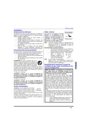 Page 66INSTALLATION3 lFRANÇAISInstallation
Emplacement du téléviseur
Cet appareil est conçu pour être utilise avec un meuble en
option ou un centre de divertissement. Pour de plus amples
détails, consulter un détaillant.
•Protéger l’appareil contre les rayons solaires, un
éclairage intense et les reflets.
•Protéger l’appareil contre la chaleur ou l’humidité.  Une
aération insuffisante pourrait provoquer un dérangement
des composantes internes.
•Un éclairage fluorescent peut réduire la portée de la...