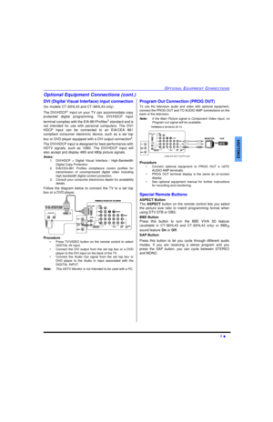 Page 9OPTIONAL EQUIPMENT CONNECTIONS7 lENGLISHOptional Equipment Connections (cont.)
DVI (Digital Visual Interface) input connection
(for models CT-32HL43 and CT-36HL43 only)
The DVI/HDCP1
 input on your TV can accommodate copy
protected digital programming. The DVI/HDCP input
terminal complies with the EIA-861Profiles2
 standard and is
not intended for use with personal computers. The DVI/
HDCP input can be connected to an EIA/CEA 861
compliant consumer electronic device, such as a set top
box or DVD player...