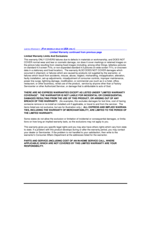 Page 93LIMITED WARRANTY  (FOR MODELS SOLD IN USA ONLY)Limited Warranty continued from previous page
Limited Warranty Limits And Exclusions
This warranty ONLY COVERS failures due to defects in materials or workmanship, and DOES NOT 
COVER normal wear and tear or cosmetic damage, nor does it cover markings or retained images on 
the picture tube resulting from viewing fixed images (including, among other things, letterbox pictures 
on standard 4:3 screen TVís, or non-expanded standard 4:3 pictures on wide screen...