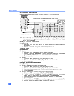 Page 346
INSTALACIÓN
Conexión de la Videocasetera
Siga este diagrama cuando conecte su televisión solamente a una videocasetera.
Nota:El control remoto debe ser programado con los códigos que se incluyen para operar la
videocasetera. Vea Programación del Control Remoto en la Guía de Referencia Rápida
para el Control Remoto.
Viendo un programa de televisión
Procedimiento
1.Seleccione ANT1 en el menú de SET UP (Ajuste) bajo PROG CNLS (Programación
de canales).
2. Sintonice la televisión al programa de televisión...