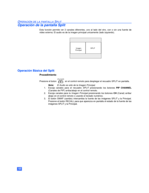 Page 4012
OPERACIÓN DE LA PANTALLA SPLIT
Operación de la pantalla Split
Esta función permite ver 2 canales diferentes, uno al lado del otro, con o sin una fuente de
video externa. El audio es de la imagen principal unicamente (lado izquierdo).
Operación Básica del Split
Procedimiento
Presione el boton   en el control remoto para desplegar el recuadro SPLIT en pantalla. 
Nota:El Audio es sólo de la Imagen Principal.
1. Escoja canales para el recuadro SPLIT presionando los botones PIP CHANNEL
(Canales de PIP)...