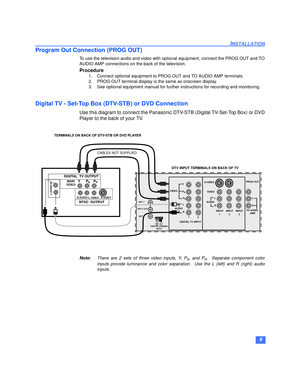 Page 109
INSTALLATION
Program Out Connection (PROG OUT) 
To use the television audio and video with optional equipment, connect the PROG OUT and TO
AUDIO AMP connections on the back of the television.
Procedure
1. Connect optional equipment to PROG OUT and TO AUDIO AMP terminals.
2. PROG OUT terminal display is the same as onscreen display.
3. See optional equipment manual for further instructions for recording and monitoring.
Digital TV - Set-Top Box (DTV-STB) or DVD Connection
Use this diagram to connect the...