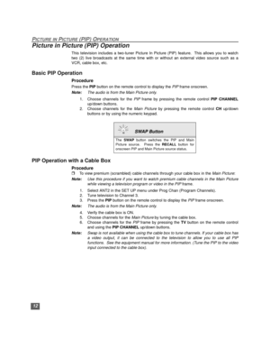 Page 1312
PICTURE IN PICTURE (PIP) OPERATION
Picture in Picture (PIP) Operation 
This television includes a two-tuner Picture In Picture (PIP) feature.  This allows you to watch
two (2) live broadcasts at the same time with or without an external video source such as a
VCR, cable box, etc.
Basic PIP Operation
Procedure
Press the PIP button on the remote control to display the PIP frame onscreen.
Note:The audio is from the Main Picture only.
1. Choose channels for the PIP frame by pressing the remote control PIP...